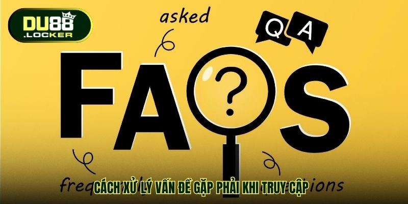 Cách xử lý vấn đề gặp phải khi truy cập