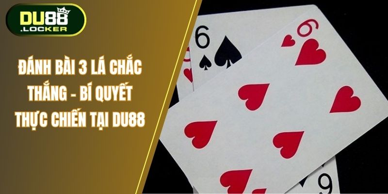 Đánh Bài 3 Lá Chắc Thắng – Bí Quyết Thực Chiến Tại DU88 1 Đánh bài 3 lá chắc thắng