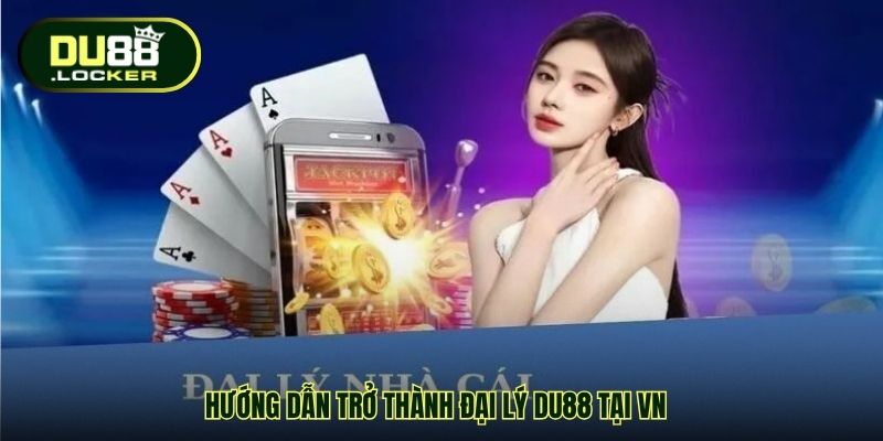 Hướng dẫn trở thành Đại lý DU88 tại VN