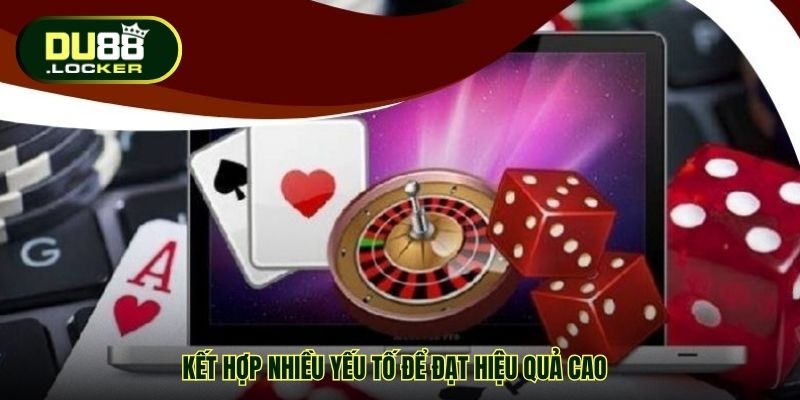 Mẹo Chơi Game Bài Đổi Thưởng Hiệu Quả - Bí Quyết Từ DU88 3 Kết hợp nhiều yếu tố để đạt hiệu quả cao