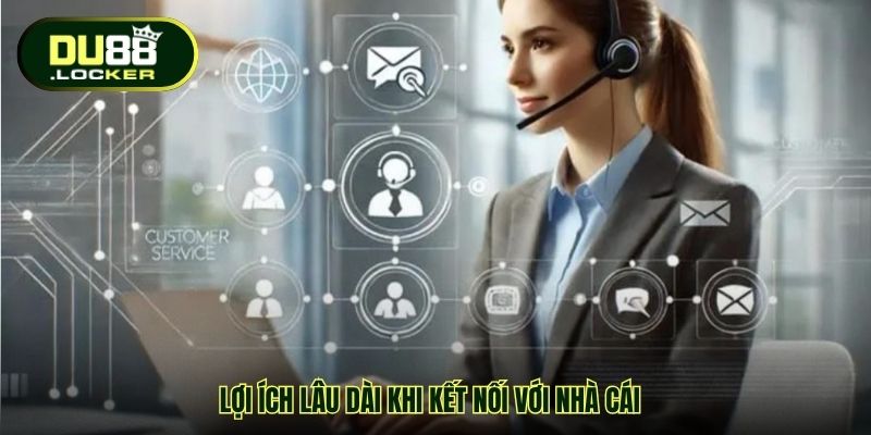 Lợi ích lâu dài khi kết nối với nhà cái