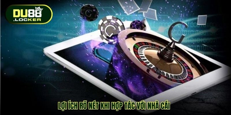 Lợi ích rõ nét khi hợp tác với nhà cái