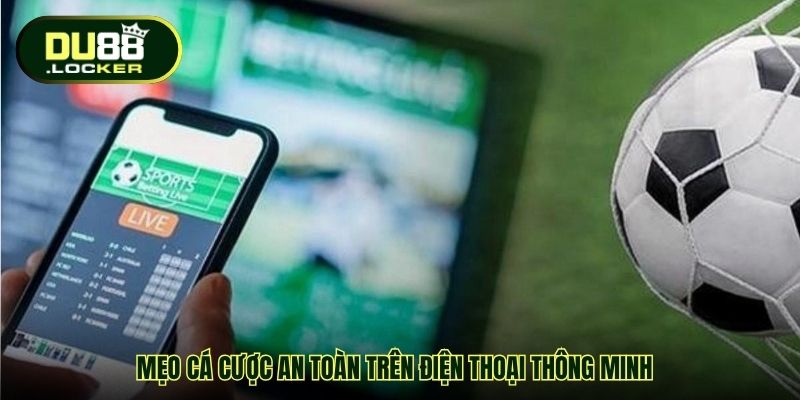 Mẹo cá cược an toàn trên điện thoại thông minh