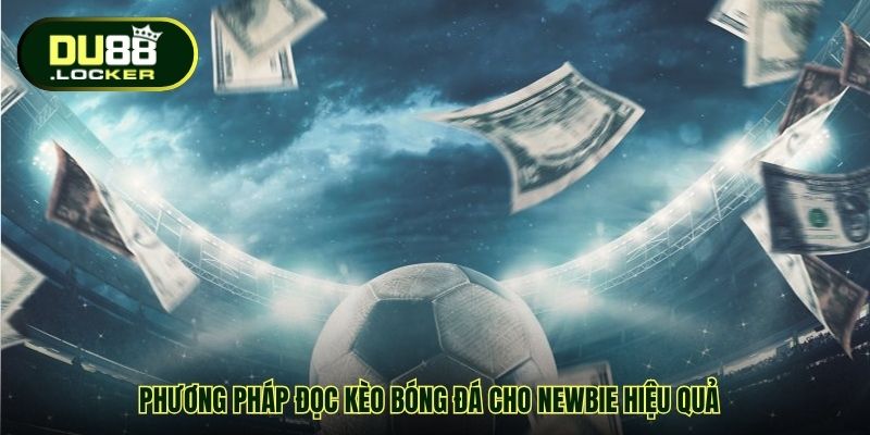 Phương pháp đọc kèo bóng đá cho newbie hiệu quả
