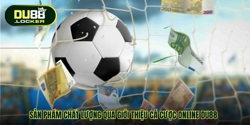 Sản phẩm chất lượng qua giới thiệu cá cược online DU88