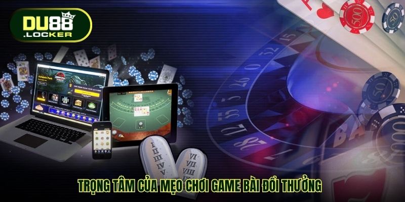 Mẹo Chơi Game Bài Đổi Thưởng Hiệu Quả - Bí Quyết Từ DU88 2 Trọng tâm của mẹo chơi game bài đổi thưởng
